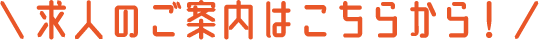 求人のご案内はこちらから！